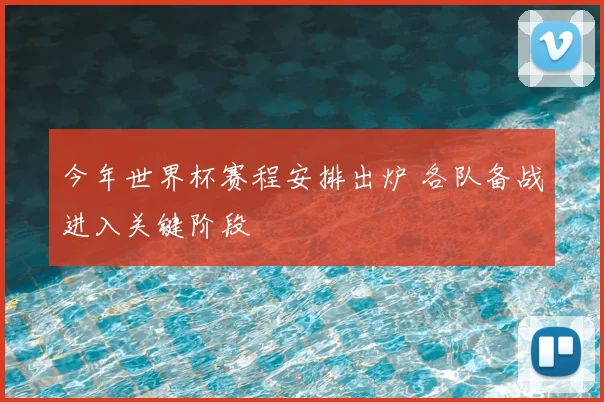 今年世界杯赛程安排出炉 各队备战进入关键阶段