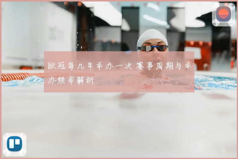 欧冠每几年举办一次 赛事周期与举办频率解析