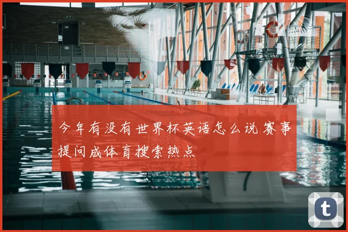 今年有没有世界杯英语怎么说 赛事提问成体育搜索热点